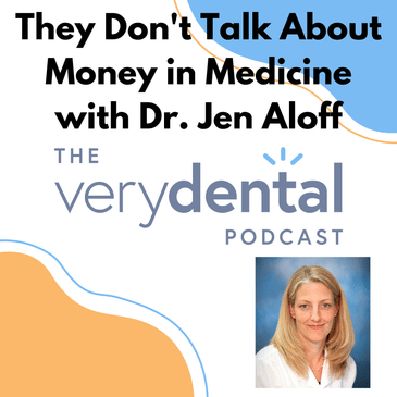 Very Dental: They Don't Talk About Money in Medicine with Dr. Jen Aloff