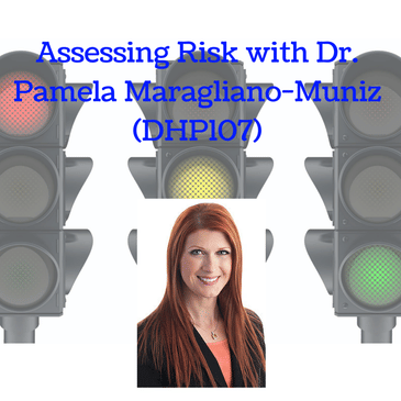 Assessing Risk with Dr. Pamela Maragliano-Muniz (DHP107)