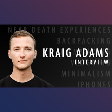 EP 119 - Near Death Experiences, Backpacking, Filmmaking & Minimalism: Kraig Adams Interview