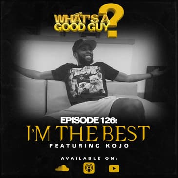 Episode 126: I'M The Best Featuring Kojo