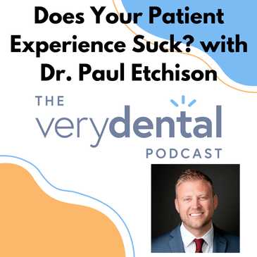 Very Dental: Does Your Patient Experience Suck? with Dr. Paul Etchison
