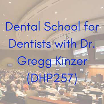Dental School for Dentists with Dr. Gregg Kinzer (DHP257)