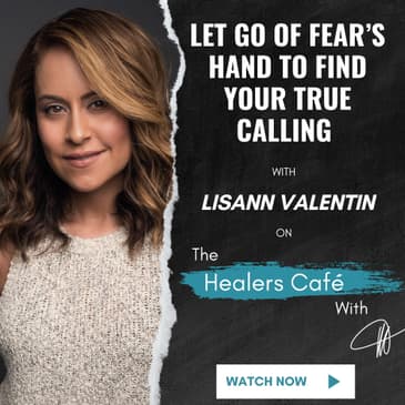 Let Go of Fear's Hand to Find Your True Calling – Lisann Valentin on The Healers Café with Manon Bolliger