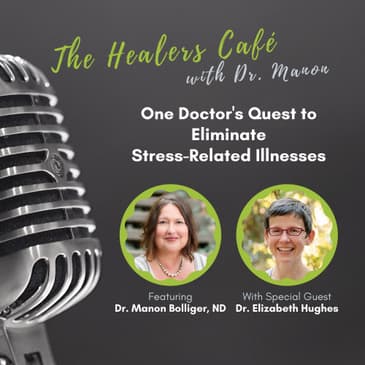 Stress Related Illness: The Healers Café with Dr. Manon & Dr. Elizabeth Hughes