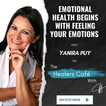 Emotional Health Begins with Feeling Your Emotions - Yanira Puy on The Healers Café with Manon Bolliger