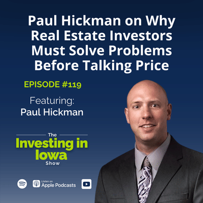 EP 119 Paul Hickman on Why Real Estate Investors Must Solve Problems Before Talking Price