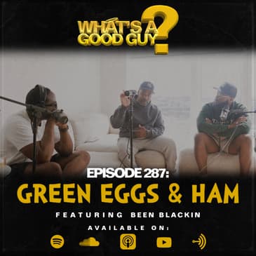Episode 287: Green Eggs and Ham Featuring Been Blackin