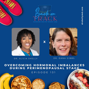 Episode 131: Overcoming Hormonal Imbalances during Perimenopausal Stage with Dr. Dana Gibbs