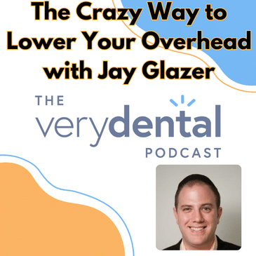 Very Dental: The Crazy Way to Lower Your Overhead with Jay Glazer