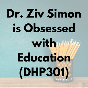 Dr. Ziv Simon is Obsessed with Education (DHP301)