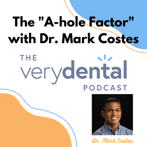 Very Dental: The "A-hole Factor" with Dr. Mark Costes