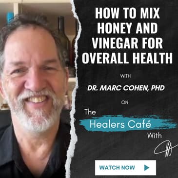 How To Mix Honey & Vinegar for Overall Health with Dr. Marc Cohen, PhD on The Healers Café with Manon Bolliger