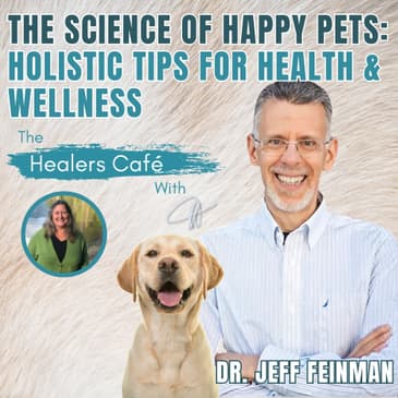 The Science of Happy Pets_ Holistic Tips for Health & Wellness – Jeff Feinman on the Healers Café