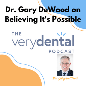 Very Dental: Dr. Gary DeWood on Believing It's Possible