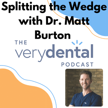 Very Dental: Splitting the Wedge with Dr. Matt Burton