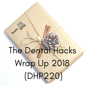 The Dental Hacks Wrap Up 2018 (DHP220)
