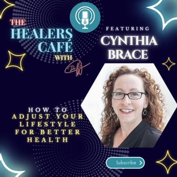 How To Adjust Your Lifestyle for Better Health with Cynthia Brace on The Healers Caf with Manon Bolliger