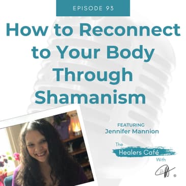 How to Reconnect to Your Body Through Shamanism with Jennifer Mannion on The Healers Café with Manon