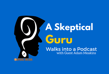A Skeptical Guru Walks into a Podcast w/ Adam Meakins