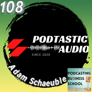 108 Simplify the Podcast Gear - Growth, Engagement, and Monetization with Adam Schaeuble of Podcasting Business School
