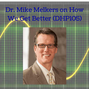 Dr. Mike Melkers on How We Get Better (DHP105)