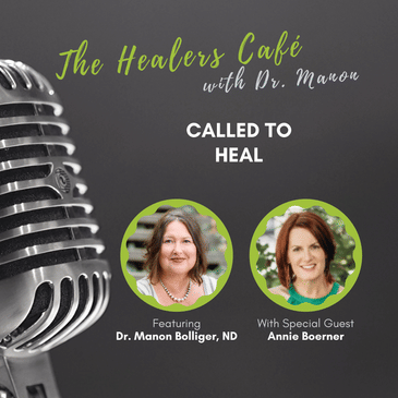 Called to Heal on The Healers Café with Dr. Manon Bolliger, ND & guest Annie Boerner