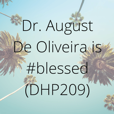 Dr. August De Oliveira is #blessed (DHP209)