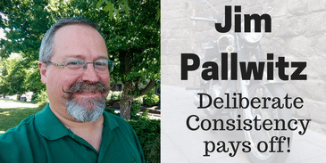 Jim Pallwitz: Deliberate Consistency pays off!