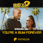 Episode 328: You're A Bum Forever {Patreon Preview}