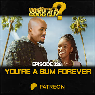 Episode 328: You're A Bum Forever {Patreon Preview}