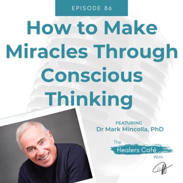 How to Make Miracles Through Conscious Thinking with Dr Mark Mincolla, PhD
