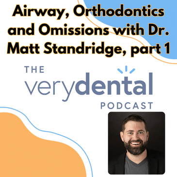Very Dental: Airway, Orthodontics and Omissions with Dr. Matt Standridge, part 1