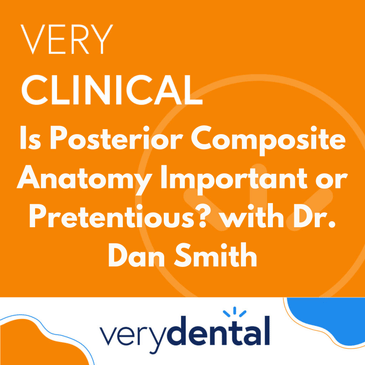 Very Clinical: Is Posterior Composite Anatomy Important or Pretentious? with Dr. Dan Smith