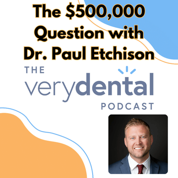 Very Dental: The $500,000 Question with Dr. Paul Etchison
