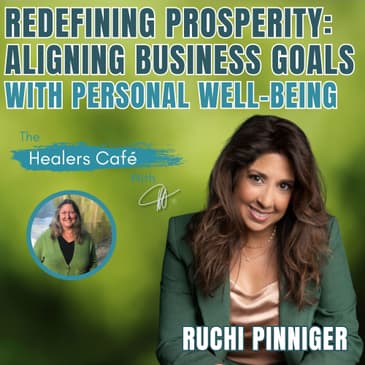 Redefining Prosperity. Aligning Business Goals with Personal Well-Being – Ruchi Pinniger on The Healers Café with host Manon