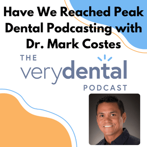 Very Dental: Have We Reached Peak Dental Podcasting with Dr. Mark Costes