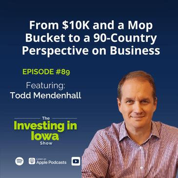 EP89 Todd Mendenhall: From $10K and a Mop Bucket to a 90-Country Perspective on Business
