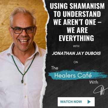 Using Shamanism to Understand We Aren't One – We Are Everything with Jonathan Jay Dubois on The Healers Café with Manon Bolliger