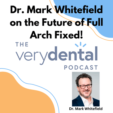 Very Dental: Dr. Mark Whitefield on the Future of Full Arch Fixed!