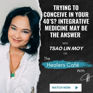 Trying to Conceive in Your 40s Integrative Medicine May Be the Answer - Tsao Lin Moy on The Healers Caf