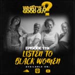 Episode 119: Listen To Black Women Featuring Chanel, Junae, Renae & Whitney