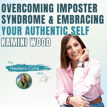 Overcoming Imposter Syndrome & Embracing Your Authentic Self – Kamini Wood on The Healers Café