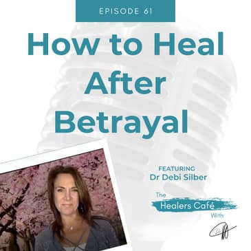 How to Heal After Betrayal with Dr. Debi Silber on The Healers Café with Dr. Manon Bolliger, ND