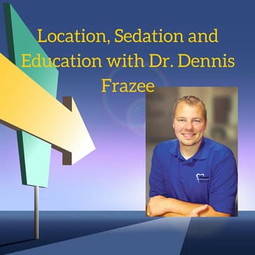 Location, Sedation and Education with Dr. Dennis Frazee (DHP67)