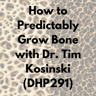 How to Predictably Grow Bone with Dr. Tim Kosinski (DHP291)