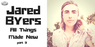 Jared 'Spanky' Byers: All Things Made New pt 3