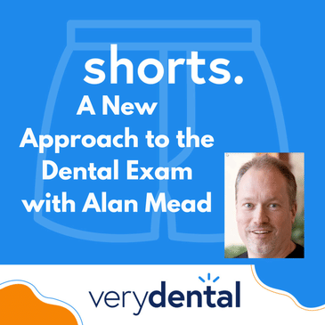 Shorts: A New Approach to the Dental Exam with Alan Mead