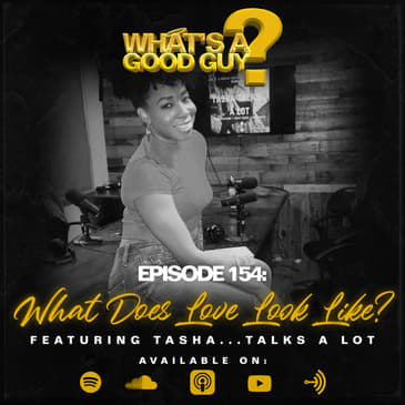 Episode 154: What Does Love Look Like Featuring Tasha...Talks A Lot