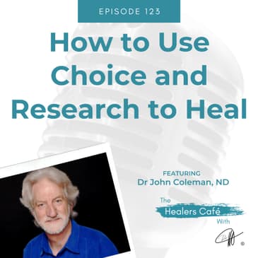 How to Use Choice and Research to Heal with John Coleman on The Healers Café with Manon Bolliger