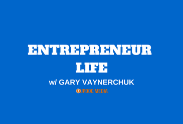 Entrepreneur Life w/ Gary Vaynerchuk